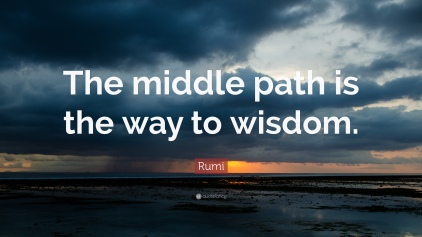 132065-Rumi-Quote-The-middle-path-is-the-way-to-wisdom